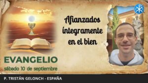 Evangelio de hoy, 10 de septiembre de 2022 | Afianzados íntegramente en el bien