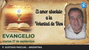Evangelio de hoy, 27 de septiembre de 2022 | El amor absoluto a la Voluntad de Dios
