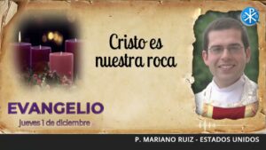 Evangelio de hoy, 1º de diciembre de 2022 | Cristo es nuestra roca