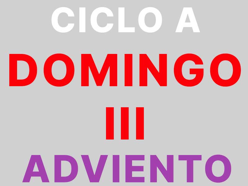 11 de Diciembre – III Domingo de Adviento – CICLO A