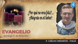 Evangelio de hoy, 11 de diciembre de 2022 | ¿Por qué no eres feliz?... ¡Alégrate en el Señor!
