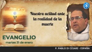 Evangelio de hoy 31 de enero de 2023 | Nuestra actitud ante la realidad de la muerte