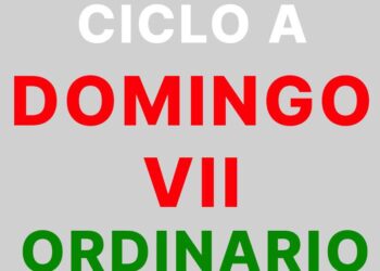 19 de febrero de 2023 – VII Domingo de Tiempo Ordinario  – Ciclo A