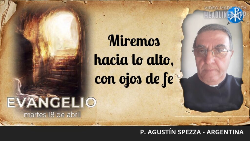 Evangelio de hoy, 18 de abril de 2023 | Miremos hacia lo alto, con ojos de fe