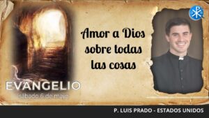 Evangelio de hoy, 6 de mayo de 2023 | Amor a Dios sobre todas las cosas