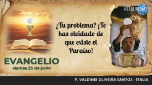 Evangelio de hoy, 23 de junio de 2023 | ¿Tu problema? ¡Te has olvidado de que existe el Paraíso!