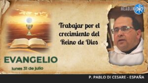 Evangelio de hoy, 31 de julio de 2023 | Trabajar por el crecimiento del Reino de Dios
