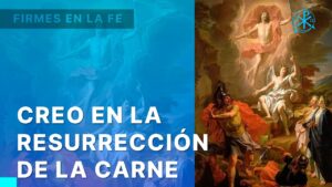 Creo en la resurrección de la carne | Firmes en la fe - P. Gabriel Zapata