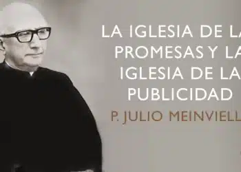 La Iglesia de las promesas y la iglesia de la publicidad – P. Julio Meinvielle