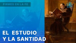 El estudio y la santidad | Firmes en la fe - P. Gabriel Zapata