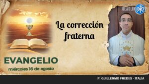 Evangelio de hoy, 16 de agosto de 2023 La corrección fraterna