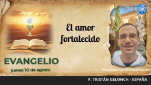 Evangelio de hoy, 10 de agosto de 2023 | El amor fortalecido