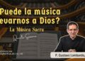 ¿Puede la música llevarnos a Dios? – P. Gustavo Lombardo