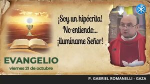 Evangelio de hoy, 21 de octubre de 2023 ¡Soy un hipócrita! No entiendo ¡ilumíname Señor!