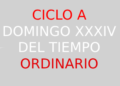 26 de Noviembre – XXXIV Domingo del Tiempo Ordinario – CICLO A