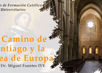 El Camino de Santiago y la idea de Europa – Curso de Formación Católica –  P Dr Miguel Fuentes