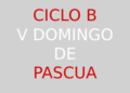 28 de abril – V Domingo de Pascua – CICLO B