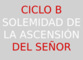 12 de mayo – Solemnidad de la Ascensión del Señor – CICLO B