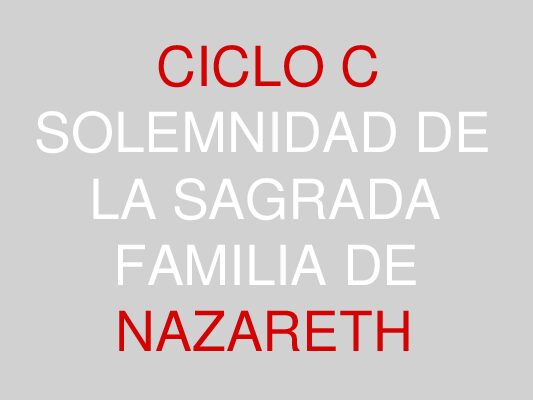 29 de diciembre – Solemnidad de la Sagrada Familia de Jesús, María y José – CICLO C