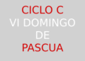 25 de mayo – VI Domingo de Pascua – CICLO C