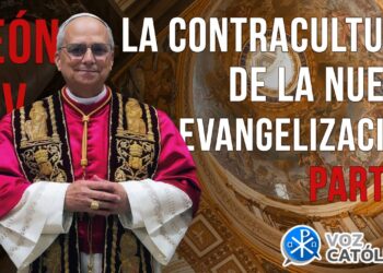 PAPA LEÓN XIV: La Contracultura de la Nueva Evangelización  [Parte 1]