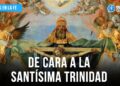 De cara a la Santísima Trinidad – Firmes en la fe