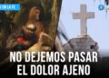 No dejemos pasar el dolor ajeno – Firmes en la fe