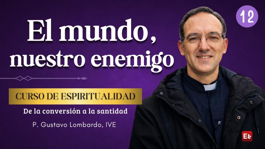 12. Nuestros enemigos: 5. El mundo - De la conversión a la santidad
