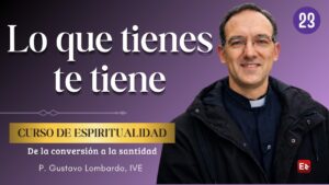 23. Lo que tienes te tiene - De la Conversión a la Santidad