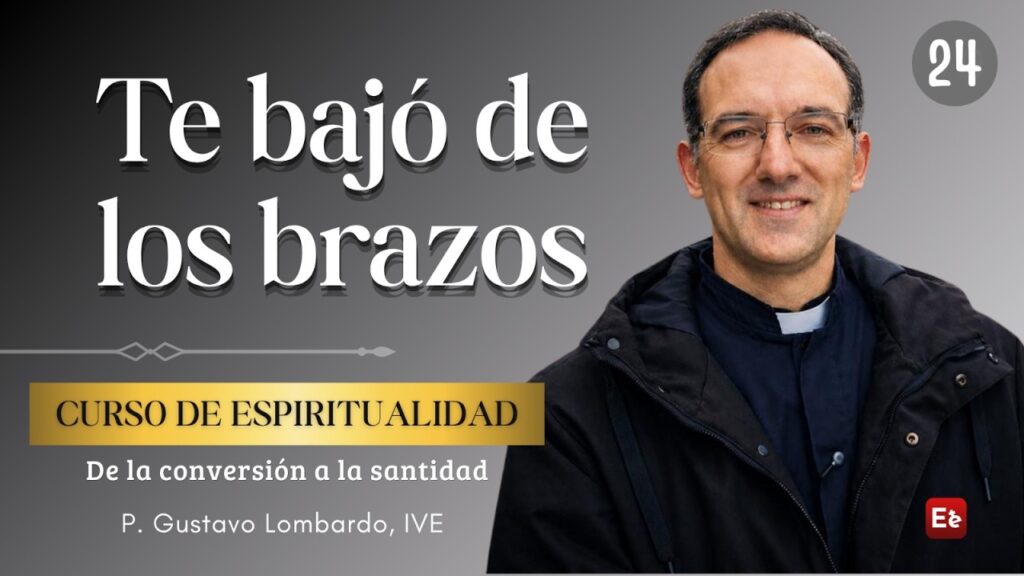 24. Te bajó de los brazos - De la conversión a la santidad